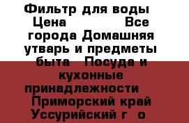 Фильтр для воды › Цена ­ 24 900 - Все города Домашняя утварь и предметы быта » Посуда и кухонные принадлежности   . Приморский край,Уссурийский г. о. 